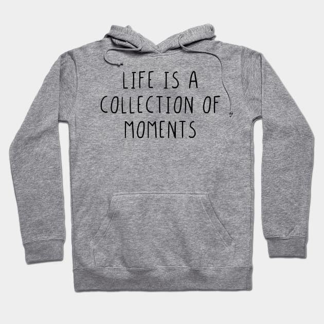 Life is a collection of moments Hoodie by StraightDesigns